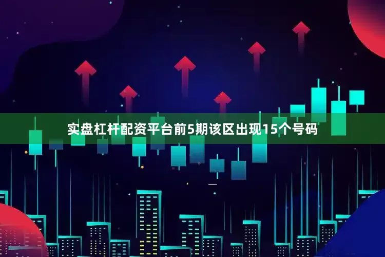 实盘杠杆配资平台前5期该区出现15个号码