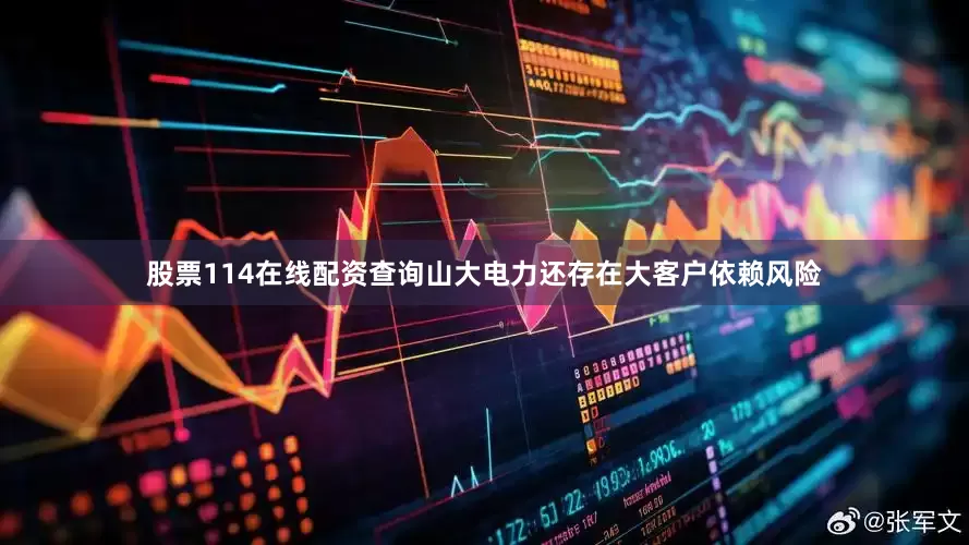 股票114在线配资查询山大电力还存在大客户依赖风险