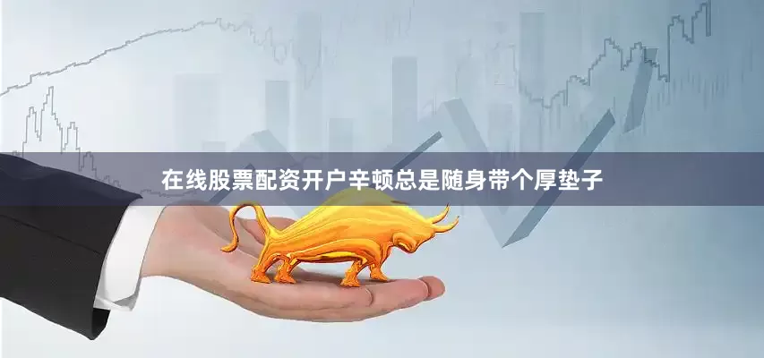 在线股票配资开户辛顿总是随身带个厚垫子