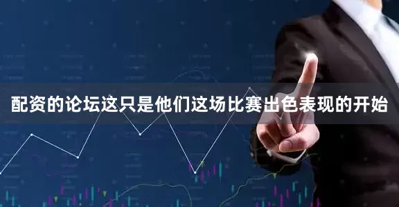 配资的论坛这只是他们这场比赛出色表现的开始